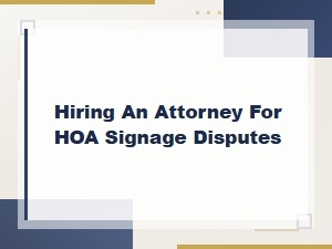 Hoa Signage Disputes: When to Hire an Attorney